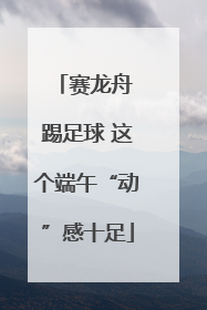 赛龙舟 踢足球 这个端午“动”感十足
