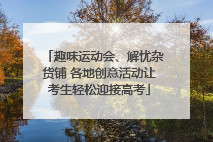 趣味运动会、解忧杂货铺 各地创意活动让考生轻松迎接高考