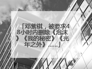 邓紫棋，被要求48小时内删除《泡沫》《我的秘密》《光年之外》……