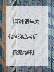 郑州银基度假区迎高考后客流高峰