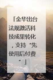 金华出台法规激活科技成果转化，支持“先使用后付费”