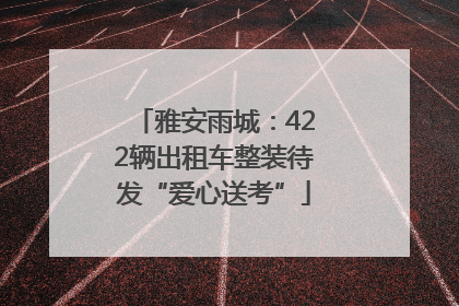 雅安雨城：422辆出租车整装待发“爱心送考”