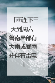 雨连下三天到周六 鲁南局部有大雨或暴雨并伴有雷电