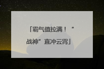霸气值拉满！“战神”直冲云霄