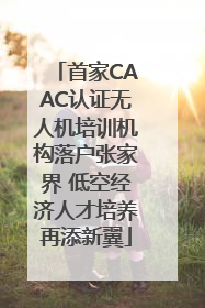 首家CAAC认证无人机培训机构落户张家界 低空经济人才培养再添新翼
