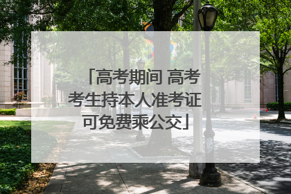 高考期间 高考考生持本人准考证可免费乘公交