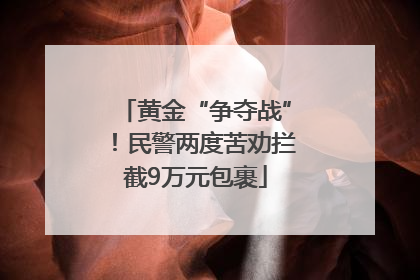 黄金“争夺战”！民警两度苦劝拦截9万元包裹