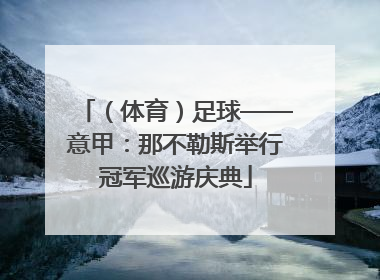 （体育）足球——意甲：那不勒斯举行冠军巡游庆典
