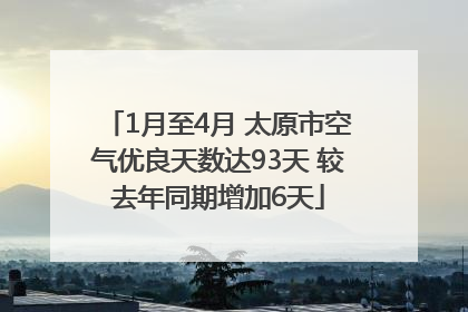 1月至4月 太原市空气优良天数达93天 较去年同期增加6天