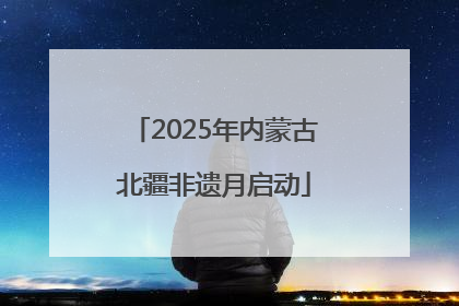 2025年内蒙古北疆非遗月启动