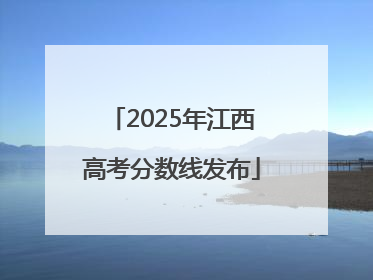 2025年江西高考分数线发布