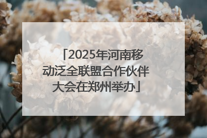 2025年河南移动泛全联盟合作伙伴大会在郑州举办