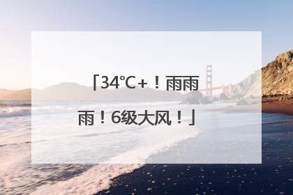 34℃+！雨雨雨！6级大风！