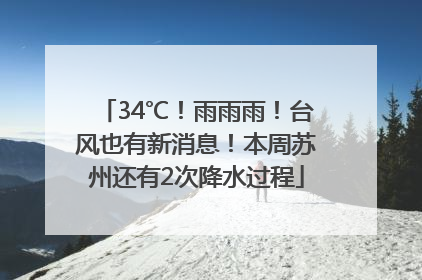 34℃！雨雨雨！台风也有新消息！本周苏州还有2次降水过程