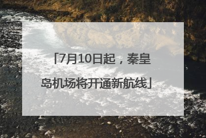 7月10日起，秦皇岛机场将开通新航线