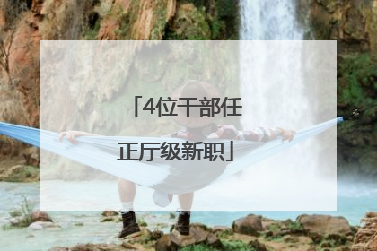 4位干部任正厅级新职
