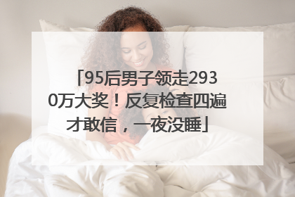95后男子领走2930万大奖！反复检查四遍才敢信，一夜没睡