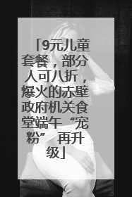 9元儿童套餐，部分人可八折，爆火的赤壁政府机关食堂端午“宠粉” 再升级
