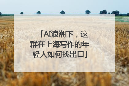 AI浪潮下，这群在上海写作的年轻人如何找出口